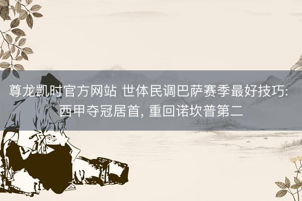 尊龙凯时官方网站 世体民调巴萨赛季最好技巧: 西甲夺冠居首， 重回诺坎普第二