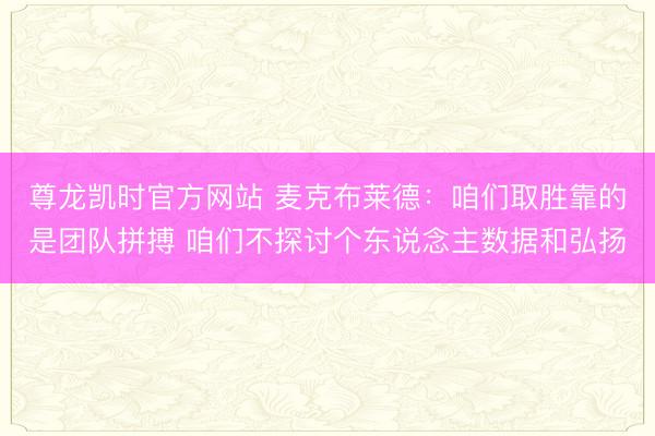尊龙凯时官方网站 麦克布莱德：咱们取胜靠的是团队拼搏 咱们不探讨个东说念主数据和弘扬